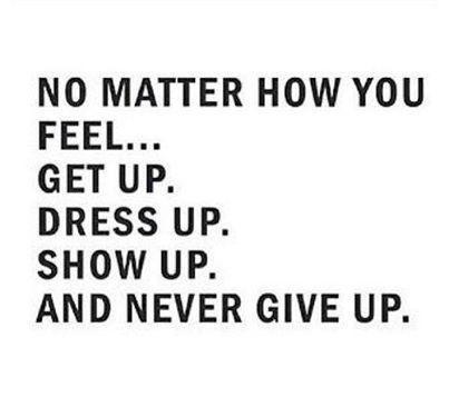 Never ever give up. 